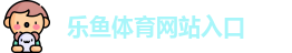 乐鱼体育网站入口